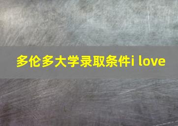 多伦多大学录取条件i love